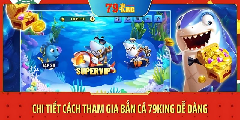 Chi tiết cách tham gia bắn cá 79king5 dễ dàng