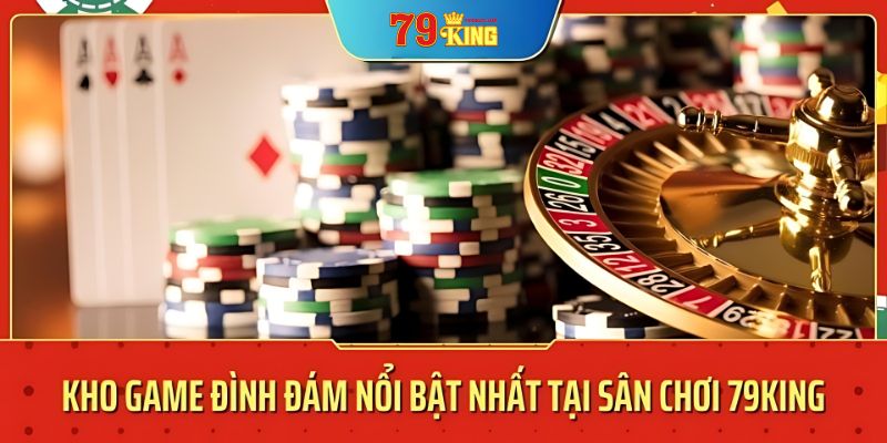 Khám phá kho game và dịch vụ của nhà cái 79king5